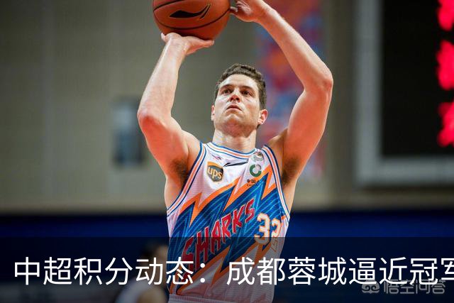 中超积分动态：成都蓉城逼近冠军，武汉三镇保级前景黯淡
