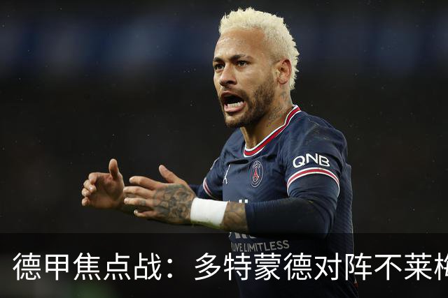 德甲焦点战：多特蒙德对阵不莱梅，吉拉西与菲尔克鲁格的对决